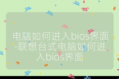 電腦如何進入bios界面-聯想臺式電腦如何進入bios界面
