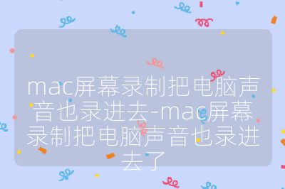 mac屏幕錄制把電腦聲音也錄進去-mac屏幕錄制把電腦聲音也錄進去了