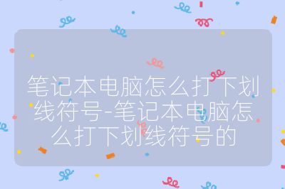 筆記本電腦怎么打下劃線符號-筆記本電腦怎么打下劃線符號的