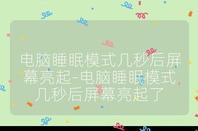 電腦睡眠模式幾秒后屏幕亮起-電腦睡眠模式幾秒后屏幕亮起了