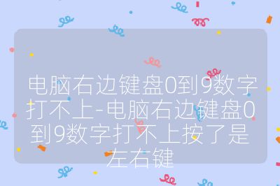 電腦右邊鍵盤0到9數(shù)字打不上-電腦右邊鍵盤0到9數(shù)字打不上按了是左右鍵