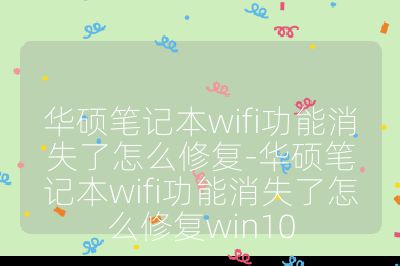 華碩筆記本wifi功能消失了怎么修復(fù)-華碩筆記本wifi功能消失了怎么修復(fù)win10