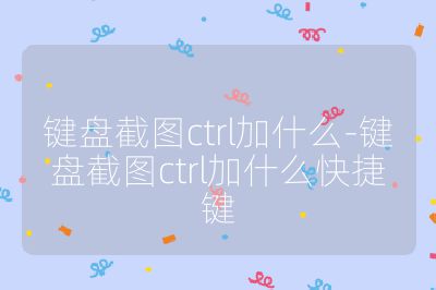 鍵盤截圖ctrl加什么-鍵盤截圖ctrl加什么快捷鍵