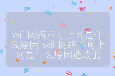 wifi網絡不可上網是什么原因-wifi網絡不可上網是什么原因造成的