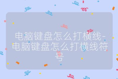 電腦鍵盤怎么打橫線-電腦鍵盤怎么打橫線符號(hào)