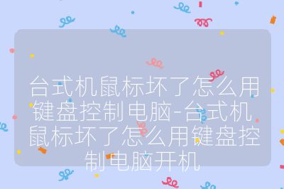 臺式機鼠標壞了怎么用鍵盤控制電腦-臺式機鼠標壞了怎么用鍵盤控制電腦開機