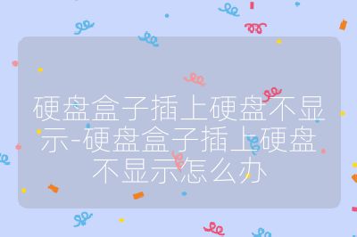 硬盤盒子插上硬盤不顯示-硬盤盒子插上硬盤不顯示怎么辦