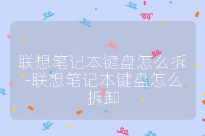 聯想筆記本鍵盤怎么拆-聯想筆記本鍵盤怎么拆卸