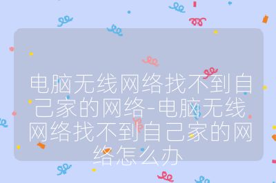 電腦無線網絡找不到自己家的網絡-電腦無線網絡找不到自己家的網絡怎么辦