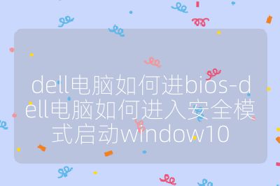dell電腦如何進bios-dell電腦如何進入安全模式啟動window10