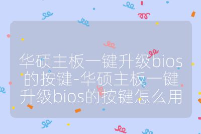 華碩主板一鍵升級bios的按鍵-華碩主板一鍵升級bios的按鍵怎么用