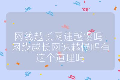 網線越長網速越慢嗎-網線越長網速越慢嗎有這個道理嗎