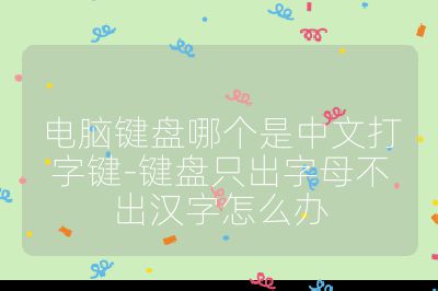 電腦鍵盤哪個是中文打字鍵-鍵盤只出字母不出漢字怎么辦