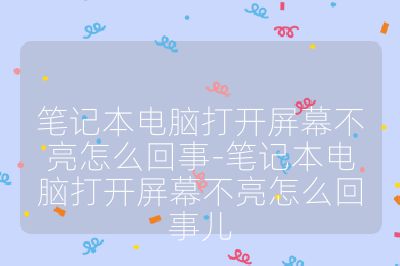 筆記本電腦打開(kāi)屏幕不亮怎么回事-筆記本電腦打開(kāi)屏幕不亮怎么回事兒
