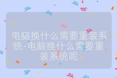 電腦換什么需要重裝系統-電腦換什么需要重裝系統呢