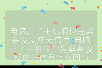 電腦開了主機(jī)響但是屏幕沒反應(yīng)無信號(hào)-電腦開了主機(jī)響但是屏幕沒反應(yīng)無信號(hào)怎么回事