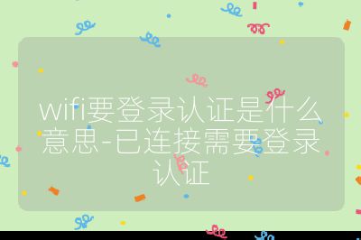 wifi要登錄認證是什么意思-已連接需要登錄認證