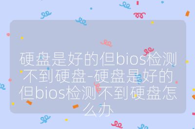 硬盤是好的但bios檢測(cè)不到硬盤-硬盤是好的但bios檢測(cè)不到硬盤怎么辦