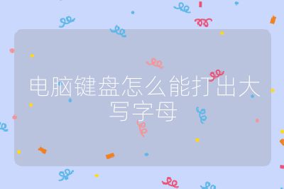 電腦鍵盤怎么能打出大寫字母