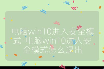 電腦win10進入安全模式-電腦win10進入安全模式怎么退出