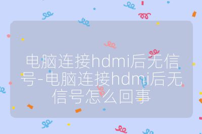 電腦連接hdmi后無信號-電腦連接hdmi后無信號怎么回事