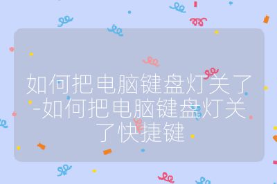 如何把電腦鍵盤燈關了-如何把電腦鍵盤燈關了快捷鍵