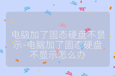 電腦加了固態硬盤不顯示-電腦加了固態硬盤不顯示怎么辦