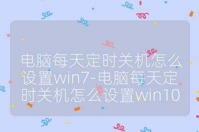 電腦每天定時關機怎么設置win7-電腦每天定時關機怎么設置win10