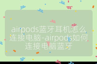 airpods藍(lán)牙耳機(jī)怎么連接電腦-airpods如何連接電腦藍(lán)牙