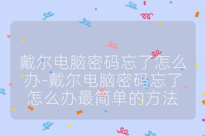 戴爾電腦密碼忘了怎么辦-戴爾電腦密碼忘了怎么辦最簡單的方法