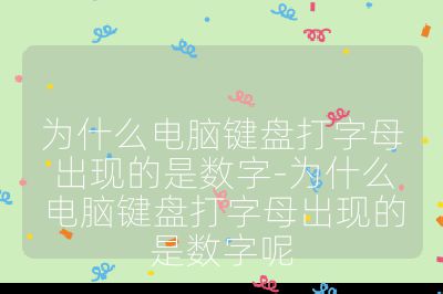 為什么電腦鍵盤打字母出現的是數字-為什么電腦鍵盤打字母出現的是數字呢