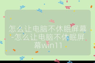 怎么讓電腦不休眠屏幕-怎么讓電腦不休眠屏幕win11