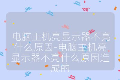 電腦主機(jī)亮顯示器不亮什么原因-電腦主機(jī)亮顯示器不亮什么原因造成的