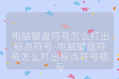 電腦鍵盤符號怎么打出標點符號-電腦鍵盤符號怎么打出標點符號頓號