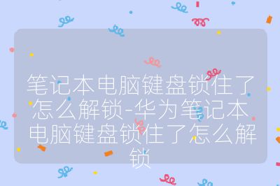 筆記本電腦鍵盤鎖住了怎么解鎖-華為筆記本電腦鍵盤鎖住了怎么解鎖