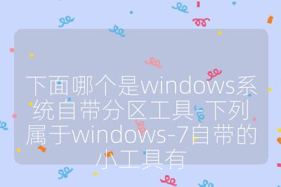 下面哪個是windows系統自帶分區工具-下列屬于windows-7自帶的小工具有
