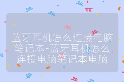 藍(lán)牙耳機(jī)怎么連接電腦筆記本-藍(lán)牙耳機(jī)怎么連接電腦筆記本電腦