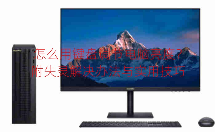 怎么用鍵盤調節電腦亮度？附失靈解決辦法與實用技巧