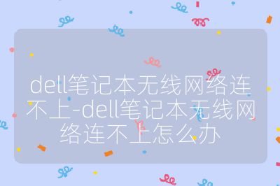 dell筆記本無線網絡連不上-dell筆記本無線網絡連不上怎么辦