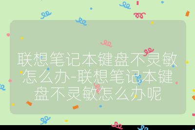 聯想筆記本鍵盤不靈敏怎么辦-聯想筆記本鍵盤不靈敏怎么辦呢