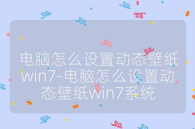 電腦怎么設置動態壁紙win7-電腦怎么設置動態壁紙win7系統