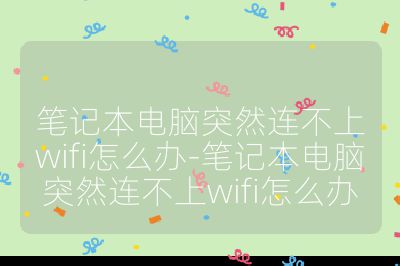 筆記本電腦突然連不上wifi怎么辦-筆記本電腦突然連不上wifi怎么辦