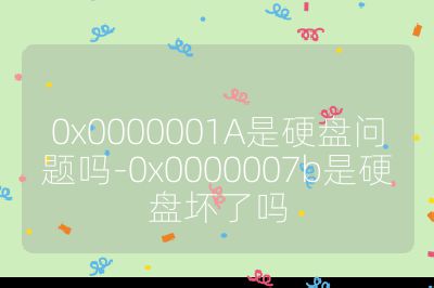 0x0000001A是硬盤問題嗎-0x0000007b是硬盤壞了嗎