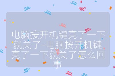 電腦按開機鍵亮了一下就關了-電腦按開機鍵亮了一下就關了怎么回事