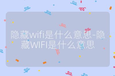 隱藏wifi是什么意思-隱藏WIFI是什么意思