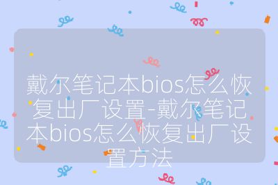 戴爾筆記本bios怎么恢復出廠設置-戴爾筆記本bios怎么恢復出廠設置方法