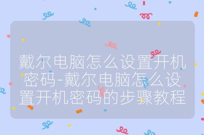 戴爾電腦怎么設置開機密碼-戴爾電腦怎么設置開機密碼的步驟教程