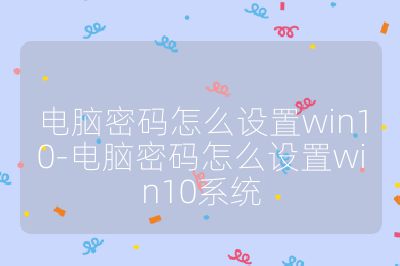 電腦密碼怎么設置win10-電腦密碼怎么設置win10系統