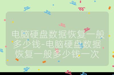 電腦硬盤數(shù)據(jù)恢復(fù)一般多少錢-電腦硬盤數(shù)據(jù)恢復(fù)一般多少錢一次