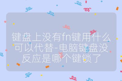 鍵盤上沒有fn鍵用什么可以代替-電腦鍵盤沒反應(yīng)是哪個(gè)鍵鎖了